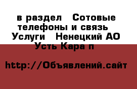  в раздел : Сотовые телефоны и связь » Услуги . Ненецкий АО,Усть-Кара п.